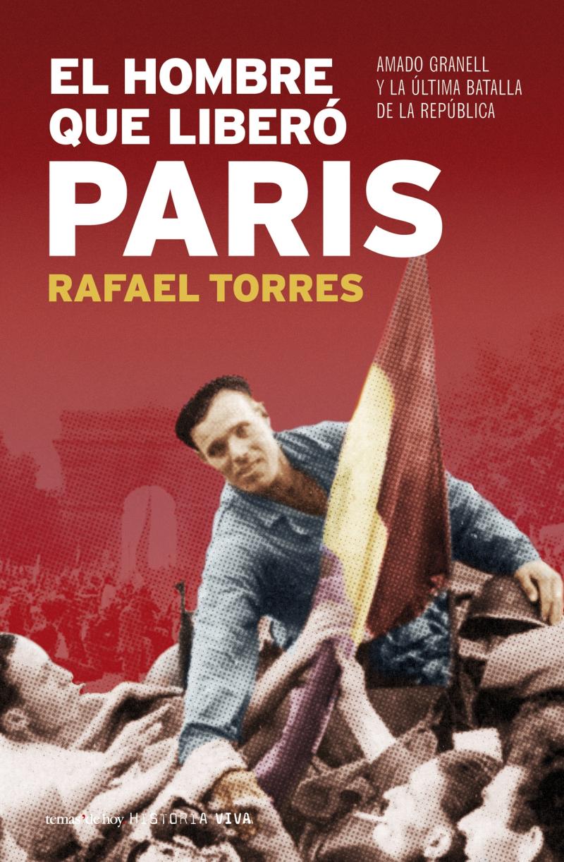 Portada del libro EL HOMBRE QUE LIBERÓ PARÍS - AMADO GRANELL Y LA ÚLTIMA BATALLA DE LA REPÚBLICA