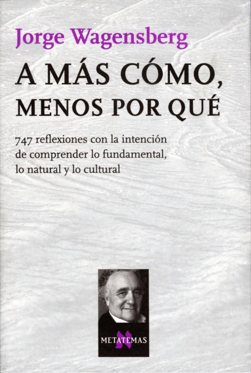 Portada del libro A MÁS CÓMO, MENOS POR QUÉ - 747 REFLEXIONES CON LA INTENCIÓN DE COMPRENDER LO FUNDAMENTAL, LO NATURAL