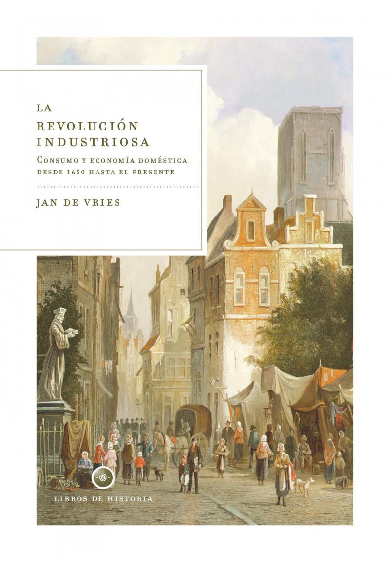 Portada del libro LA REVOLUCIÓN INDUSTRIOSA - CONSUMO Y ECONOMÍA DOMÉSTICA DESDE 1650 HASTA EL PRESENTE
