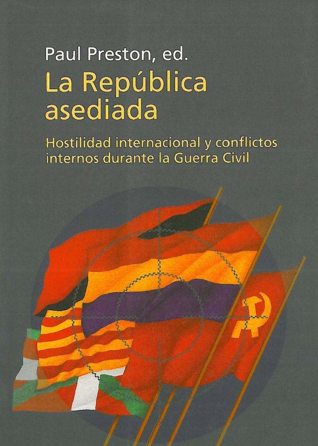 Portada del libro LA REPÚBLICA ASEDIADA - HOSTILIDAD INTERNACIONAL Y CONFLICTOS INTERNOS DURANTE LA GUERRA CIVIL