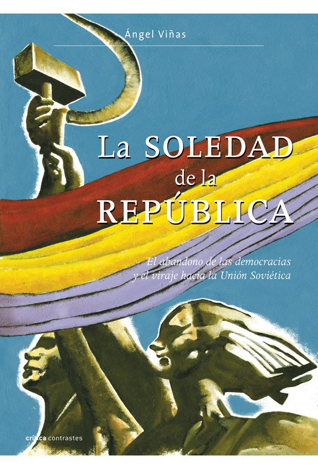 Portada del libro LA SOLEDAD DE LA REPÚBLICA - EL ABANDONO DE LAS DEMOCRACIAS Y EL VIRAJE HACIA LA UNIÓN SOVIÉTICA