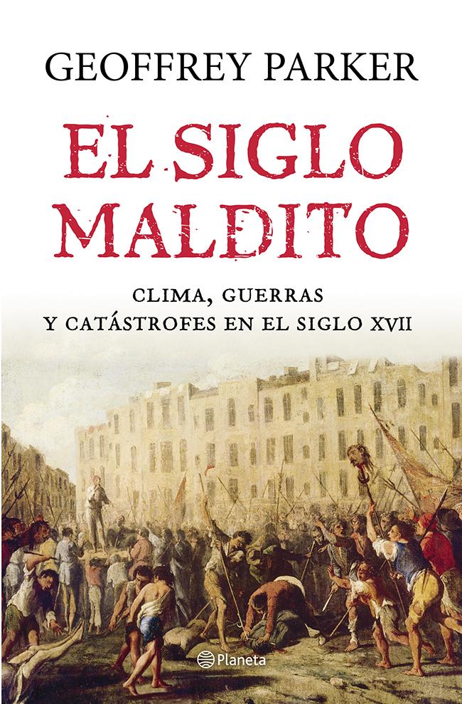 Portada del libro EL SIGLO MALDITO - CLIMA, GUERRAS Y CATÁSTROFES EN EL SIGLO XVII