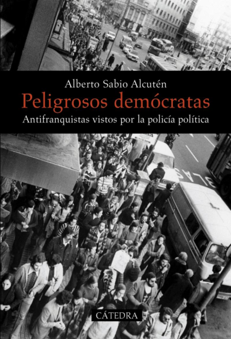 Portada del libro PELIGROSOS DEMÓCRATAS - ANTIFRANQUISTAS VISTOS POR LA POLICÍA POLÍTICA