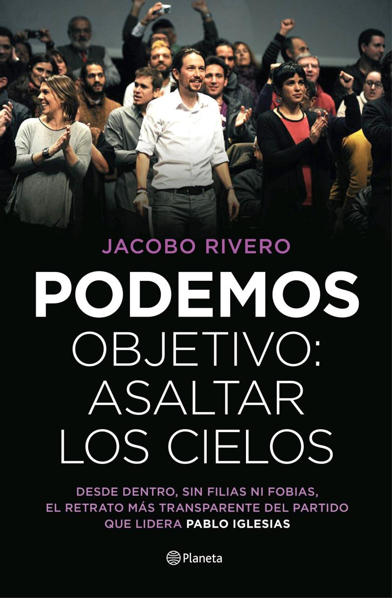 Portada del libro PODEMOS. OBJETIVO: ASALTAR LOS CIELOS - DESDE DENTRO, SIN FILIAS Y SIN FOBIAS, EL RETRATO MÁS TRANSPARENTE DEL PARTIDO QUE LIDERA PABLO IGLESIAS