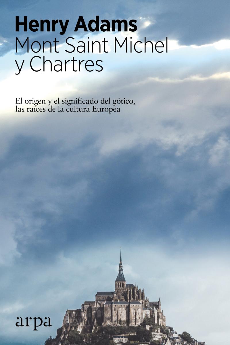 Portada del libro MONT SAINT MICHEL Y CHARTRES - EL ORIGEN Y EL SIGNIFICADO DEL GÓTICO , LAS RAICES DE LA CULTURA EUROPEA