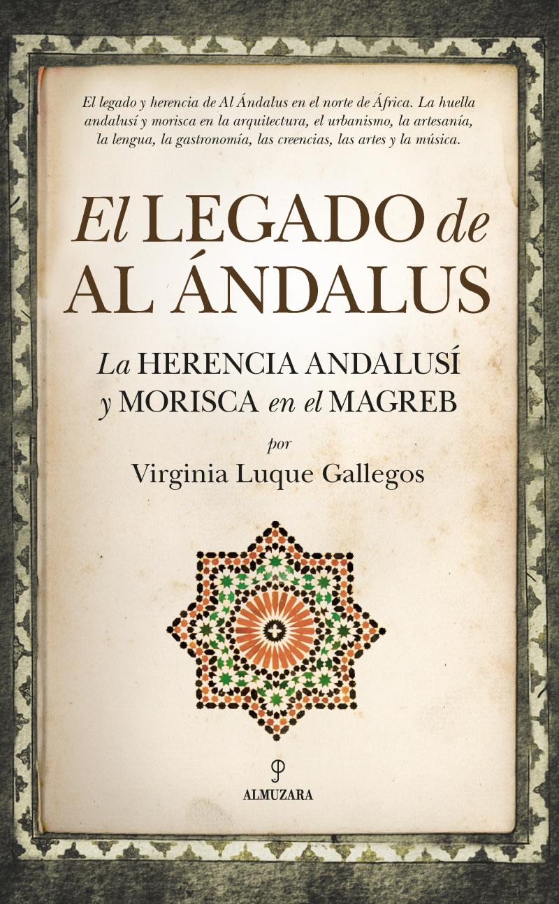Portada del libro EL LEGADO DE AL ÁNDALUS - LA HERENCIA ANDALUSÍ Y MORISCA EN EL MAGREB
