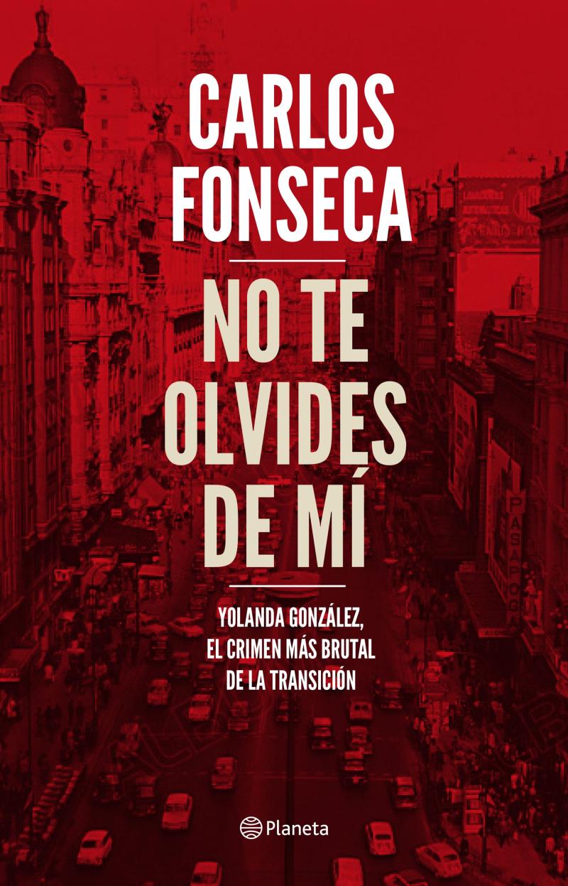 Portada del libro NO TE OLVIDES DE MÍ - YOLANDA GONZÁLEZ, EL CRIMEN MÁS BRUTAL DE LA TRANSICIÓN