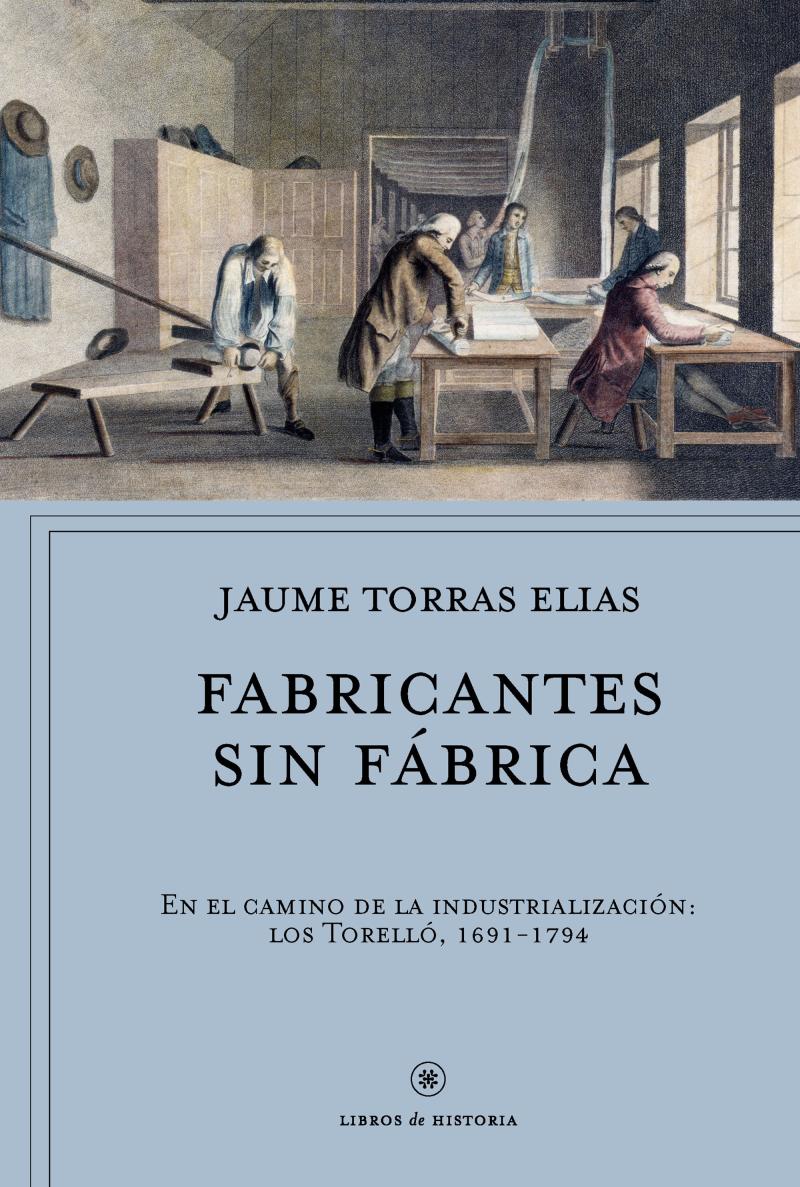 Portada del libro FABRICANTES SIN FÁBRICA - EN EL CAMINO DE LA INDUSTRIALIZACIÓN: LOS TORELLÓ, 1691-1794