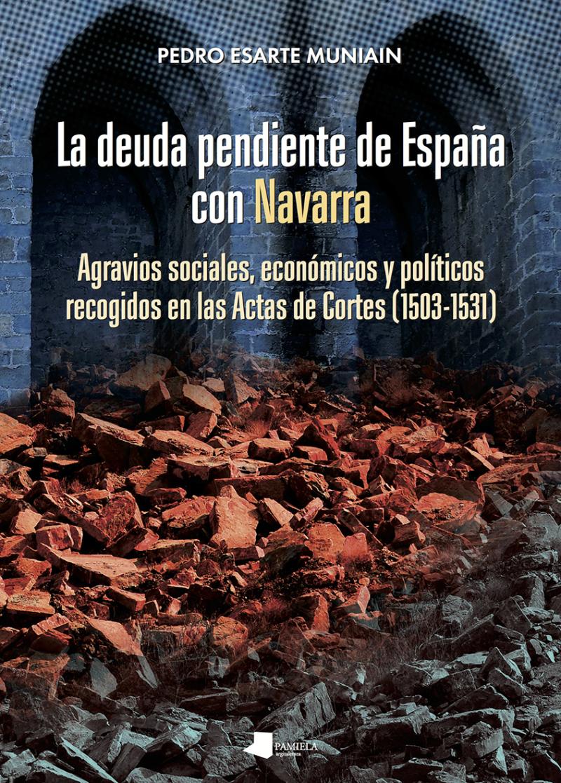 Portada del libro LA DEUDA PENDIENTE DE ESPAÑA CON NAVARRA - AGRAVIOS SOCIALES, ECONÓMICOS Y POLÍTICOS RECOGIDOS EN LAS ACTAS DE CORTES (1503