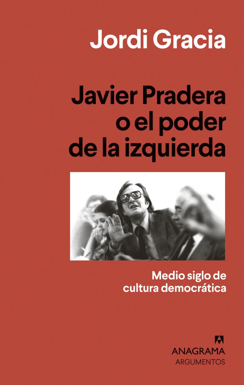 Portada del libro JAVIER PRADERA O EL PODER DE LA IZQUIERDA - MEDIO SIGLO DE CULTURA DEMOCRÁTICA