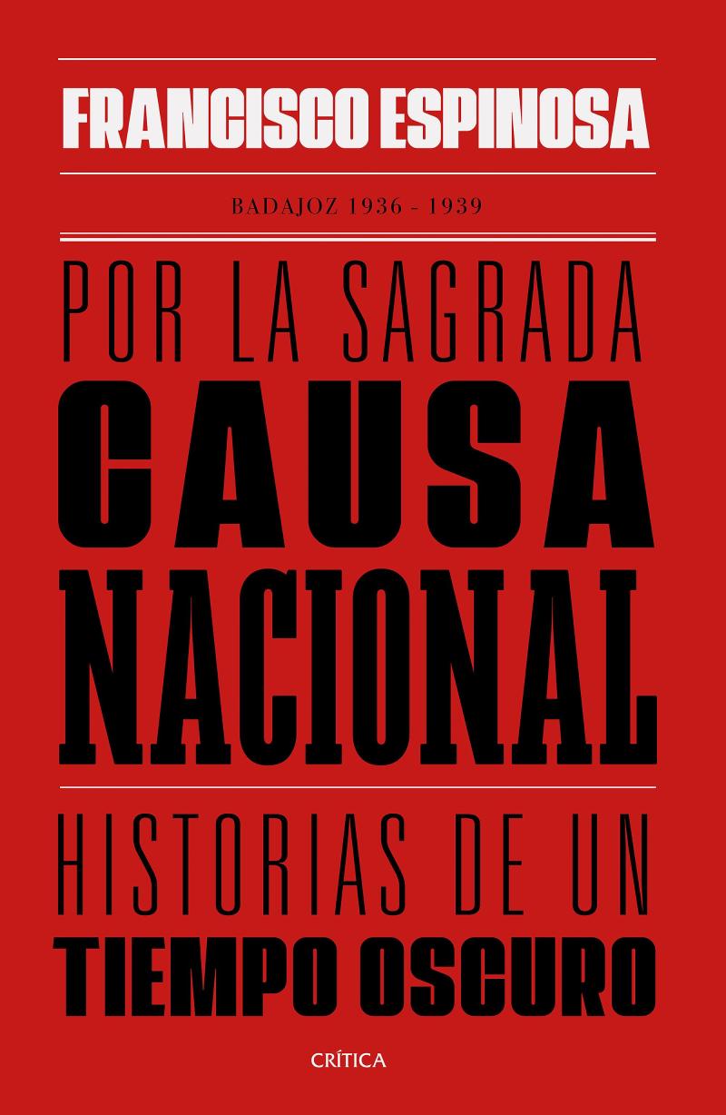 Portada del libro POR LA SAGRADA CAUSA NACIONAL - HISTORIAS DE UN TIEMPO OSCURO. BADAJOZ, 1936-1939