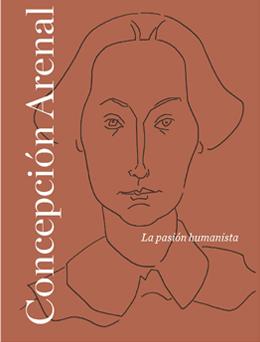 Portada del libro CONCEPCIÓN ARENAL. LA PASÓN HUMANISTA