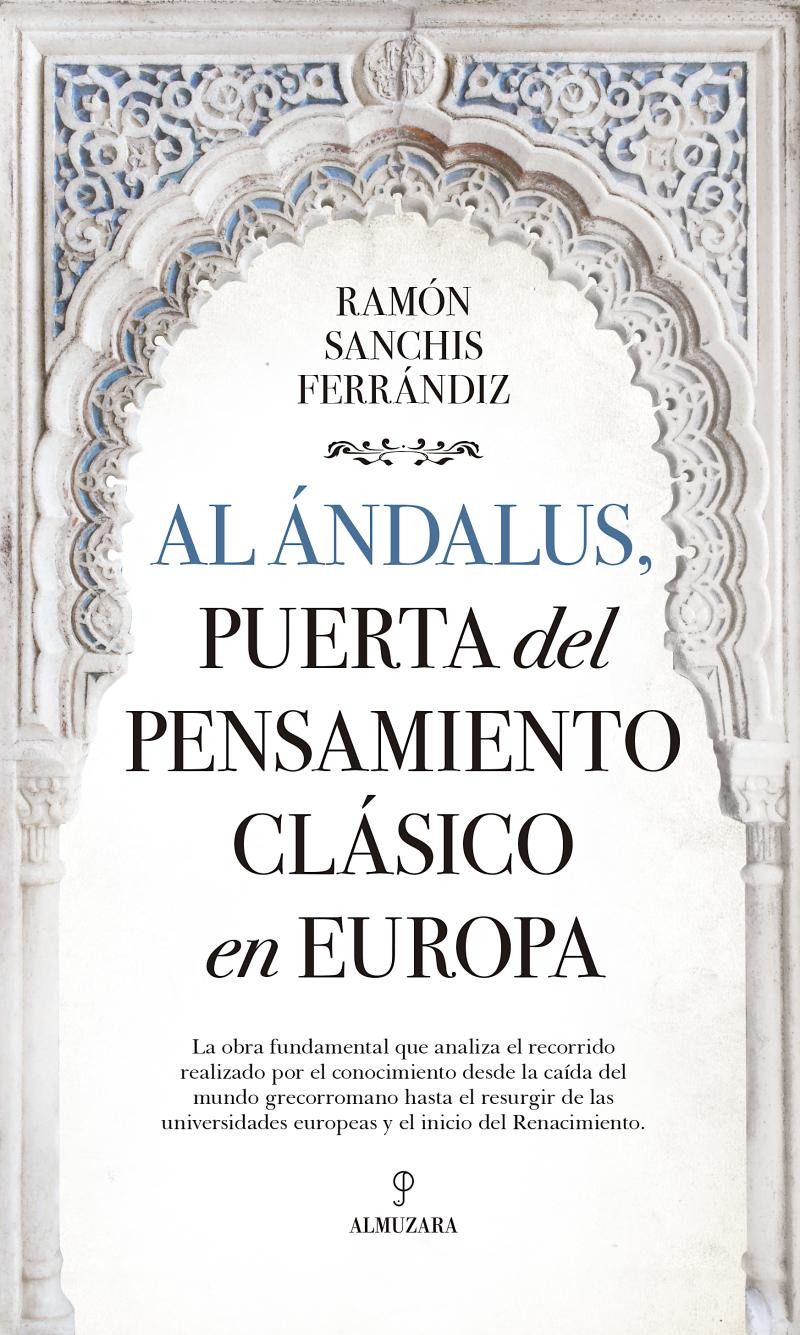 Portada del libro AL ÁNDALUS, PUERTA DEL PENSAMIENTO CLÁSICO EN EUROPA - LA OBRA FUNDAMENTAL QUE ANALIZA EL RECORRIDO REALIZADO POR EL CONOCIMIENTO DESDE LA CAÍDA DEL MUNDO GRECORROMANO HASTA EL RESURGIR DE LAS UNIVERSIDADES EUROPEAS Y EL INICIO DEL RENACIMIENTO.