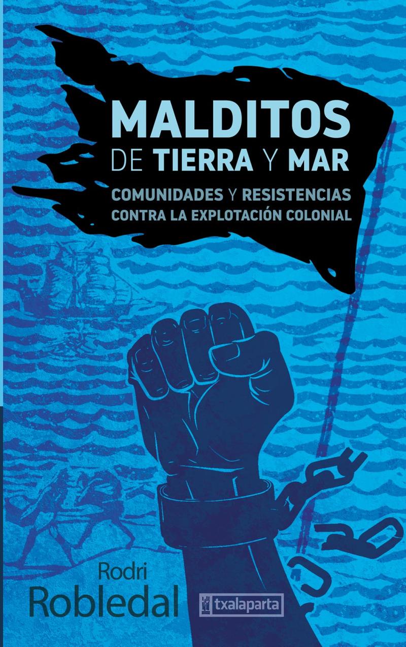 Portada del libro MALDITOS DE TIERRA Y MAR - COMUNIDADES Y RESISTENCIAS CONTRA LA EXPLOTACIÓN COLONIAL