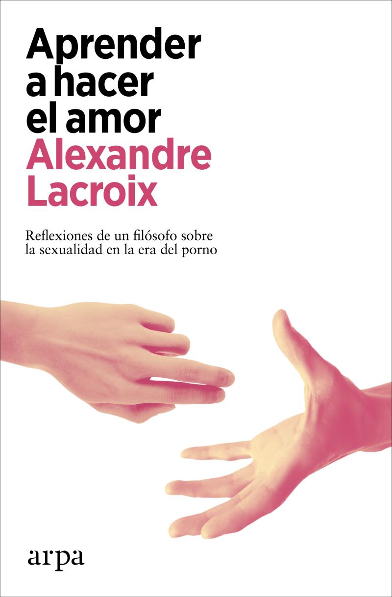 Portada del libro APRENDER A HACER EL AMOR - REFLEXIONES DE UN FILOSOFO SOBRE LA SEXUALIDAD EN LA ERA DEL PORNO