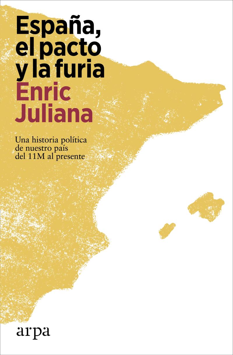 Portada del libro ESPAÑA, EL PACTO Y LA FURIA - UNA HISTORIA POLÍTICA DE NUESTRO PAÍS DEL 11M AL PRESENTE