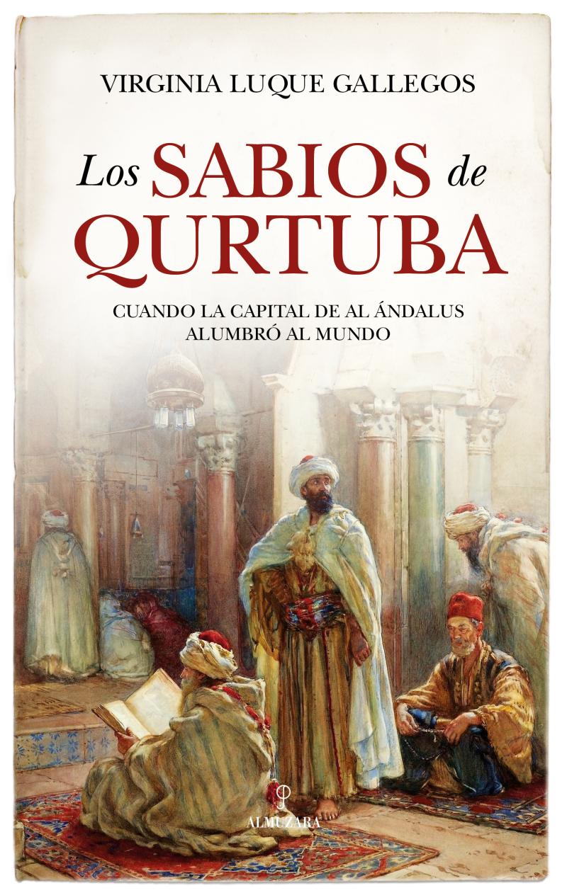Portada del libro LOS SABIOS DE QURTUBA - CUANDO LA CAPITAL DE AL ÁNDALUS ALUMBRÓ AL MUNDO