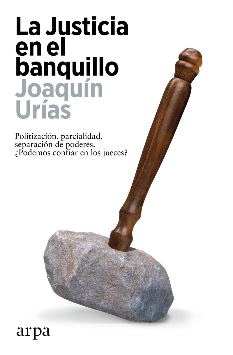 Portada del libro LA JUSTICIA EN EL BANQUILLO - POLITIZACIÓN, PARCIALIDAD, SEPARACIÓN DE PODERES, ¿PODEMOS CONFIAR EN LOS JUECES?