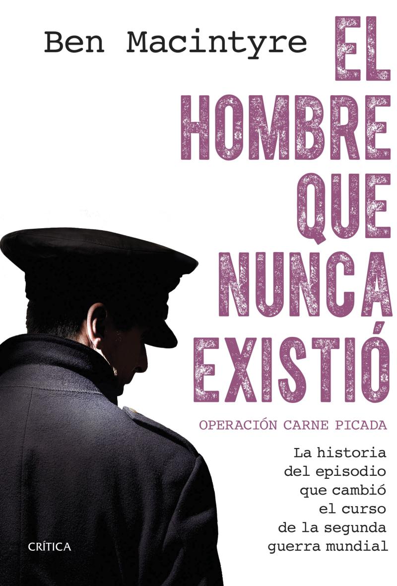 Portada del libro HOMBRE QUE NUNCA EXISTIO, EL - OPERACION CARNE PICADA. LA HISTORIA DEL EPISODIO QUE CAMBIO EL CURSO DE LA SEGUN