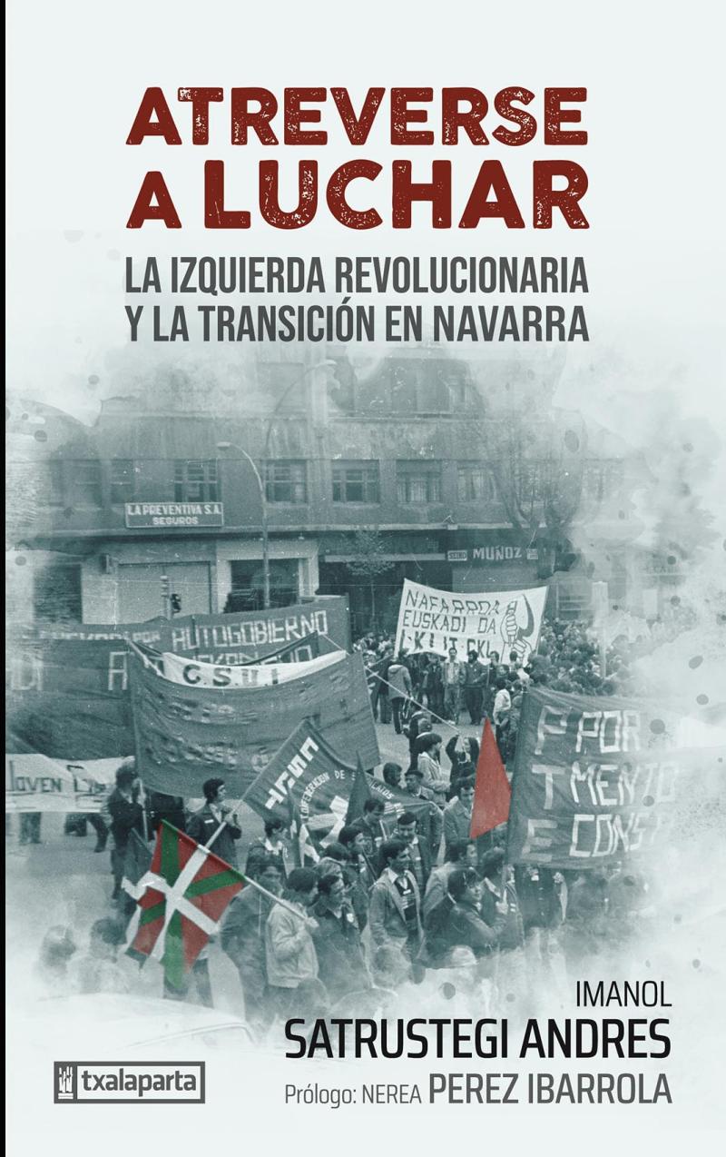 Portada del libro ATREVERSE A LUCHAR - LA IZQUIERDA REVOLUCIONARIA Y LA TRANSICIÓN EN NAVARRA
